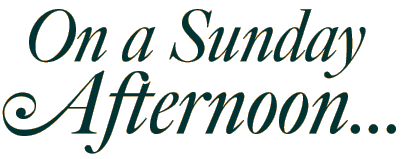On a Sunday Afternoon...
              Click for more info